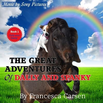 The Great Adventures of Dally and Spanky: The true story of a rescued miniature horse and a Jack Russell puppy by Carsen, Francesca
