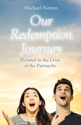 Our Redemptive Journey: Pictured in the Lives of the Patriarchs by Norten, Michael