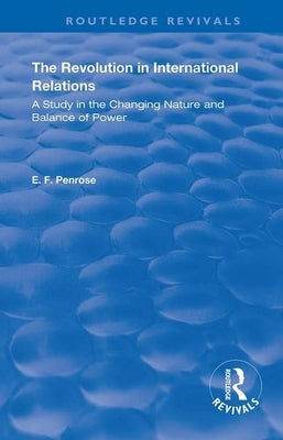 The Revolution in International Relations: A Study in the Changing Balance of Power by Penrose, E. F.