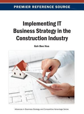 Implementing IT Business Strategy in the Construction Industry by Hua, Goh Bee