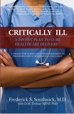 Critically Ill: A 5-Point Plan to Cure Healthcare Delivery by Southwick, Frederick S.