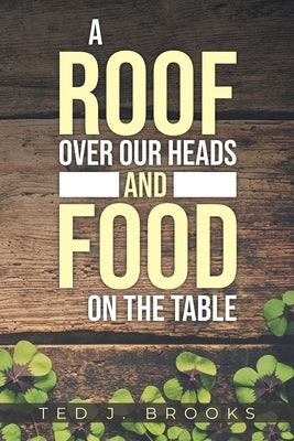 A Roof Over Our Heads and Food on the Table by Brooks, Ted J.