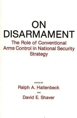 On Disarmament: The Role of Conventional Arms Control in National Security Strategy by Hallenbeck, Ralph A.