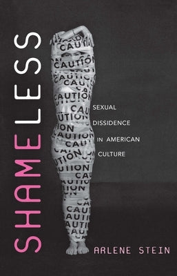 Shameless: Sexual Dissidence in American Culture by Stein, Arlene