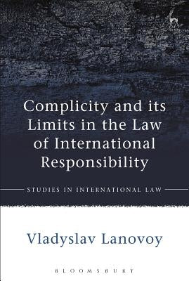 Complicity and its Limits in the Law of International Responsibility by Lanovoy, Vladyslav