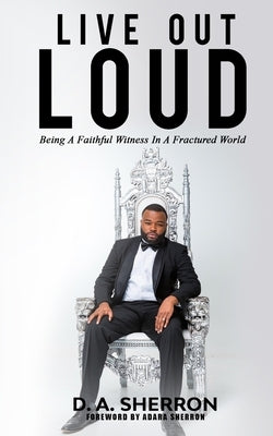 Live Out Loud (LOL): Being A Fauthful Witness In A Fractured World by Sherron, Adara Butler