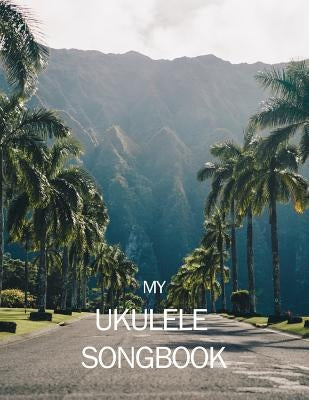 My Ukulele Songbook: Writing your own songs was never easier! by Publishing, Design Your Life