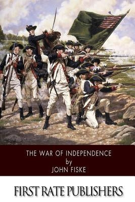 The War of Independence by Fiske, John