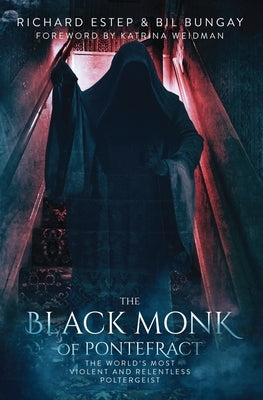 The Black Monk of Pontefract: The World's Most Violent and Relentless Poltergeist by Bungay, Bil