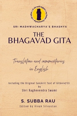 The Bhagavad-Gita According to Sri Madhwacharya's Bhashya: With Bhagavad Gita moola slokas and Gita Vivrutti of Shri Raghevendra Swami by Srivastav, Vivek S.