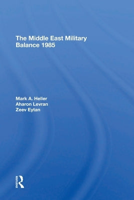 The Middle East Military Balance 1985 by Heller, Mark A.