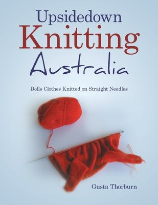 Upsidedown Knitting Australia: Dolls Clothes Knitted on Straight Needles by Thorburn, Gusta