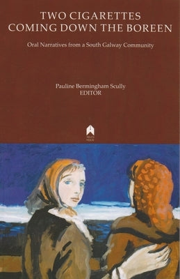Two Cigarettes Coming Down the Boreen: Oral Narratives from a South Galway Community by Bermingham Scully, Pauline