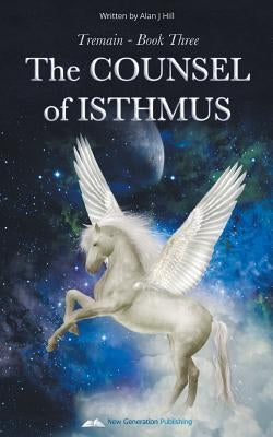 Tremain Book Three: The Counsel Of Isthmus by Hill, Alan J.