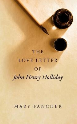 The Love Letter of John Henry Holliday by Fancher, Mary