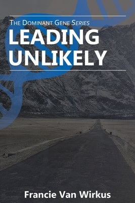 Leading Unlikely: Book Three of The Dominant Gene Series by Shilling, Jeff