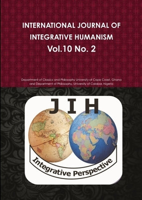 INTERNATIONAL JOURNAL OF INTEGRATIVE HUMANISM Vol. 10 No. 2 by University of Cape Coast, Ghana Departm