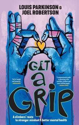 Get a Grip: A climbers' route to stronger mindset & better mental health by Parkinson, Louis