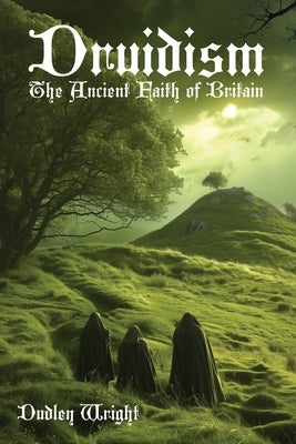 Druidism: The Ancient Faith of Britain by Wright, Dudley