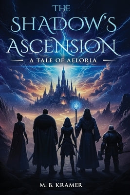 The Shadow's Ascension: A Tale of Aeloria by Kramer, M. B.
