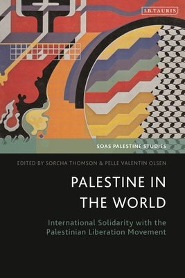 Palestine in the World: International Solidarity with the Palestinian Liberation Movement by Thomson, Sorcha