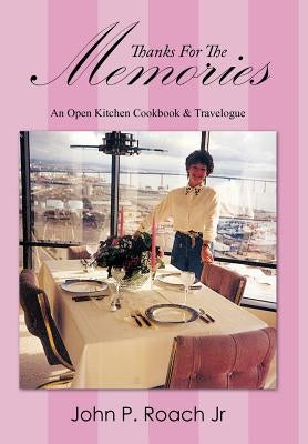 Thanks for the Memories: An Open Kitchen Cookbook & Travelogue by Roach, John P., Jr.