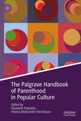 The Palgrave Handbook of Parenthood in Popular Culture by Podnieks, Elizabeth