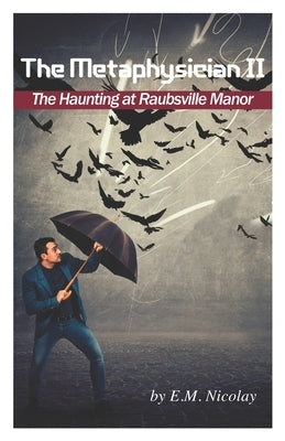 The Metaphysician II- True Story of the Haunting at Raubsville Manor by Nicolay, E. M.