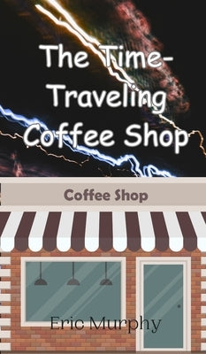 The Time-Traveling Coffee Shop by Murphy, Eric