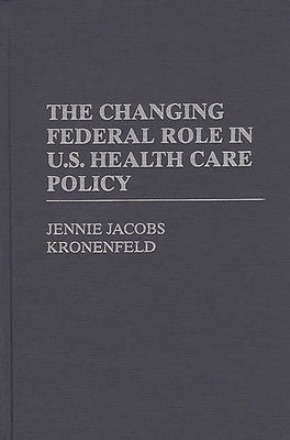 The Changing Federal Role in U.S. Health Care Policy by Kronenfeld, Jennie Jacobs