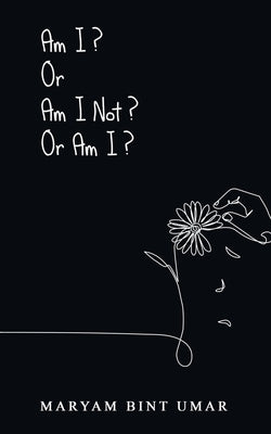 Am I? Or Am I Not? Or Am I? by Niazullah, Maryam Umer