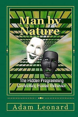 Man By Nature: The Hidden Programming Controlling Human Behavior by Leonard, Adam