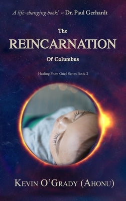 The Reincarnation of Columbus: If you've been touched by grief, loss, depression, or abandonment, this true story will help you make sense of it all. by O'Grady (Ahonu), Kevin