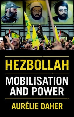 Hezbollah: Mobilization and Power by Daher, Aurélie