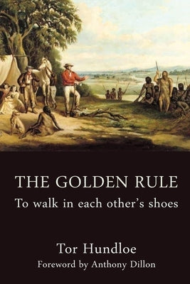 The Golden Rule: To walk in each other's shoes by Hundloe, Tor