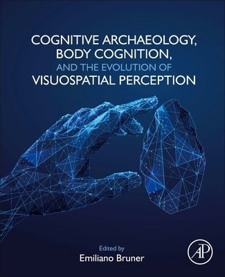 Cognitive Archaeology, Body Cognition, and the Evolution of Visuospatial Perception by Bruner, Emiliano