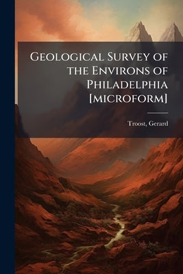 Geological Survey of the Environs of Philadelphia [microform] by Troost, Gerard