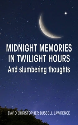 Midnight memories in twilight hours and slumbering thoughts by Lawrence, David Christopher Bussell
