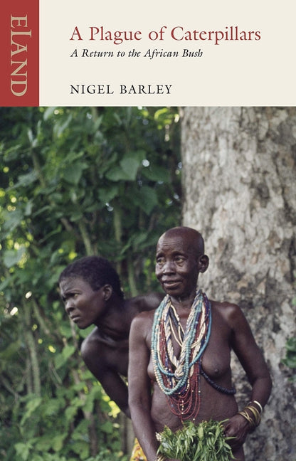 A Plague of Caterpillars: A Return to the African Bush by Barley, Nigel