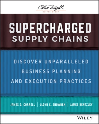 Supercharged Supply Chains: Discover Unparalleled Business Planning and Execution Practices by Correll, James G.