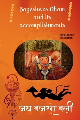 Bageshwar Dham and His Divine Powers: A Spiritual Journey Through the Miracles, Faith, and Grace of Bageshwar Balaji by , Madhur