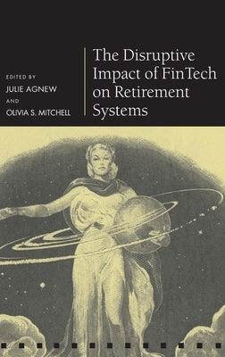 The Disruptive Impact of Fintech on Retirement Systems by Agnew, Julie