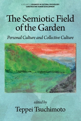The Semiotic Field of the Garden: Personal Culture and Collective Culture by Tsuchimoto, Teppei