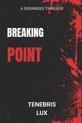 Breaking Point: A Deranged Thriller by Lux, Tenebris