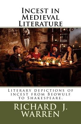 Incest in Medieval Literature: Literary depictions of incest from Beowulf to Shakespeare. by Warren, Richard J.