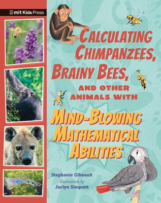 Calculating Chimpanzees, Brainy Bees, and Other Animals with Mind-Blowing Mathematical Abilities by Gibeault, Stephanie