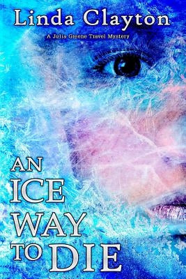 An Ice Way to Die: A Julia Greene Travel Mystery by Clayton, Linda