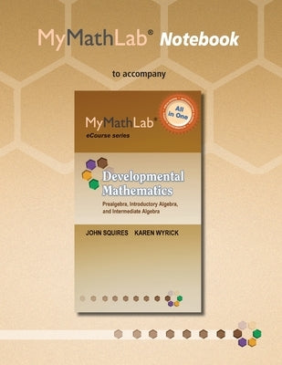 Mylab Math Notebook for Squires/Wyrick Developmental Mathematics: Prealgebra, Introductory Algebra & Intermediate Algebra by Squires, John