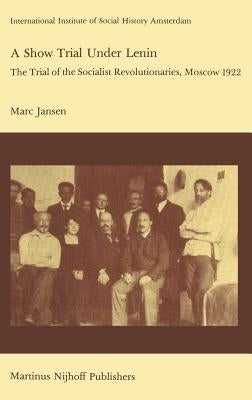 A Show Trial Under Lenin: The Trial of the Socialist Revolutionaries, Moscow 1922 by Jansen, M.