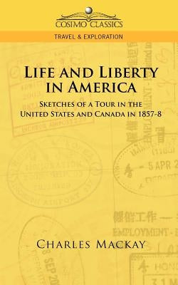 Life and Liberty in America, Sketches of a Tour in the United States and Canada in 1857-8 by MacKay, Charles